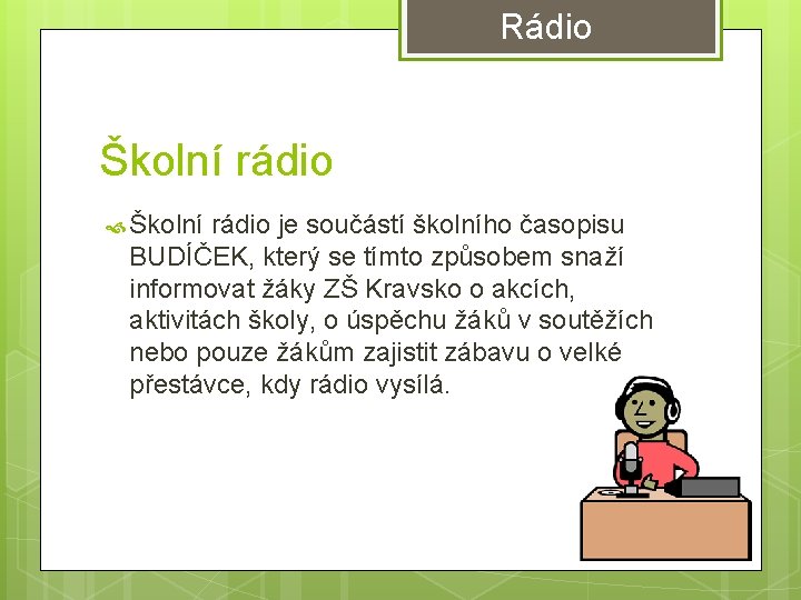 Rádio Školní rádio je součástí školního časopisu BUDÍČEK, který se tímto způsobem snaží informovat Rádio Školní rádio je součástí školního časopisu BUDÍČEK, který se tímto způsobem snaží informovat