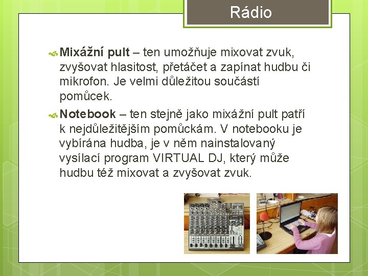 Rádio Mixážní pult – ten umožňuje mixovat zvuk, zvyšovat hlasitost, přetáčet a zapínat hudbu Rádio Mixážní pult – ten umožňuje mixovat zvuk, zvyšovat hlasitost, přetáčet a zapínat hudbu