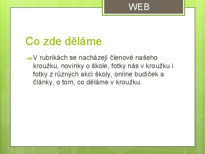 WEB Co zde děláme V rubrikách se nacházejí členové našeho kroužku, novinky o škole, WEB Co zde děláme V rubrikách se nacházejí členové našeho kroužku, novinky o škole,