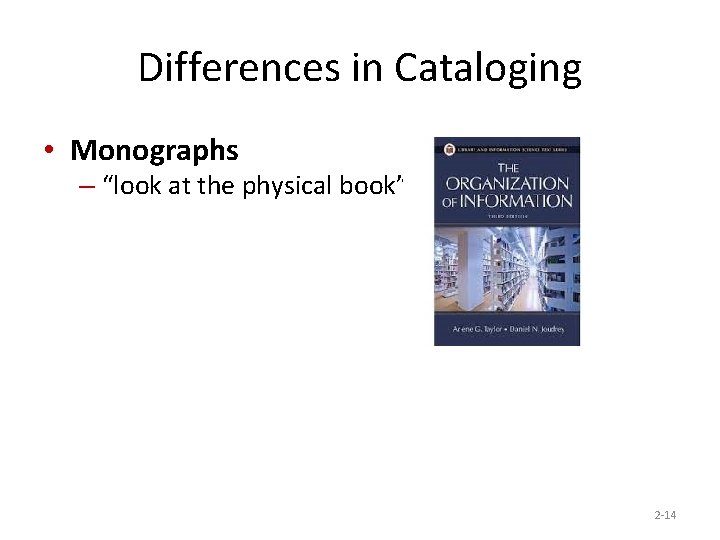 Differences in Cataloging • Monographs – “look at the physical book” 2 -14 