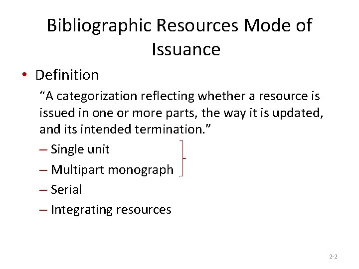 Bibliographic Resources Mode of Issuance • Definition “A categorization reflecting whether a resource is