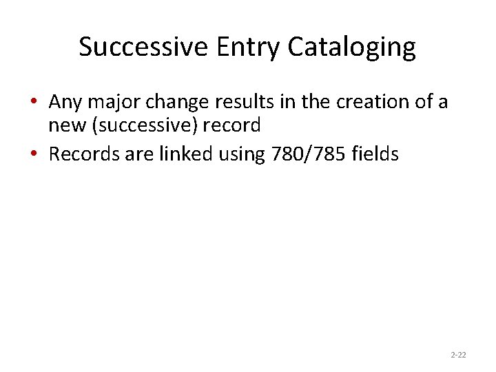 Successive Entry Cataloging • Any major change results in the creation of a new