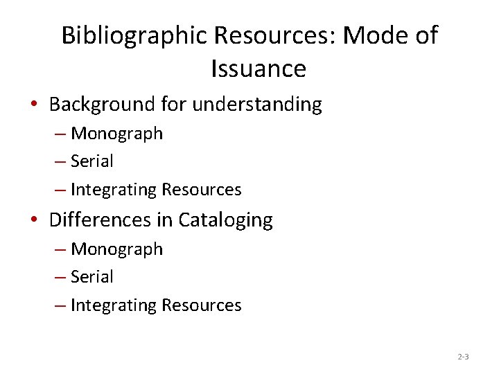 Bibliographic Resources: Mode of Issuance • Background for understanding – Monograph – Serial –