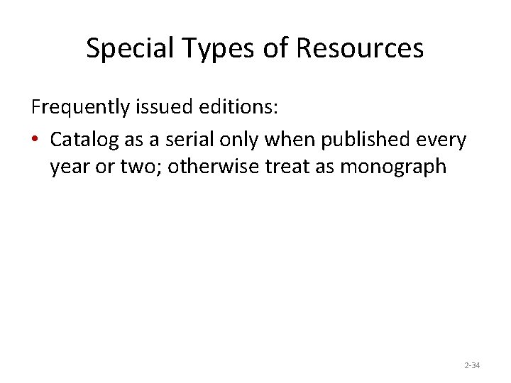 Special Types of Resources Frequently issued editions: • Catalog as a serial only when