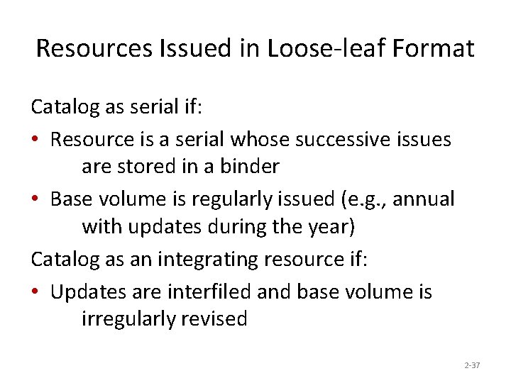 Resources Issued in Loose-leaf Format Catalog as serial if: • Resource is a serial