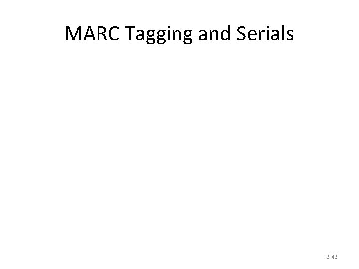 MARC Tagging and Serials 2 -42 