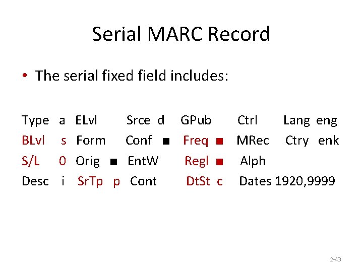 Serial MARC Record • The serial fixed field includes: Type a ELvl Srce d