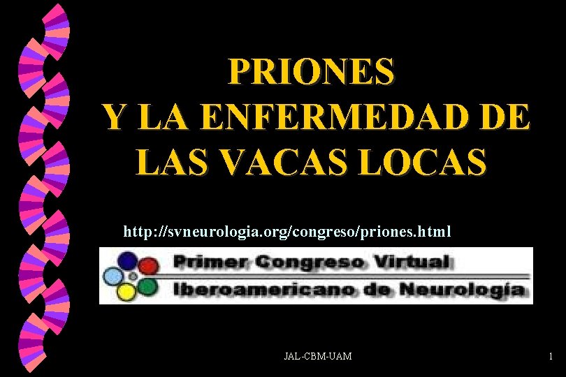 PRIONES Y LA ENFERMEDAD DE LAS VACAS LOCAS http: //svneurologia. org/congreso/priones. html JAL-CBM-UAM 1