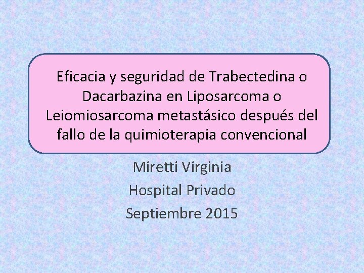 Eficacia y seguridad de Trabectedina o Dacarbazina en Liposarcoma o Leiomiosarcoma metastásico después del