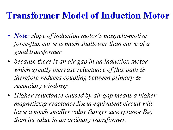 Transformer Model of Induction Motor • Note: slope of induction motor’s magneto-motive force-flux curve