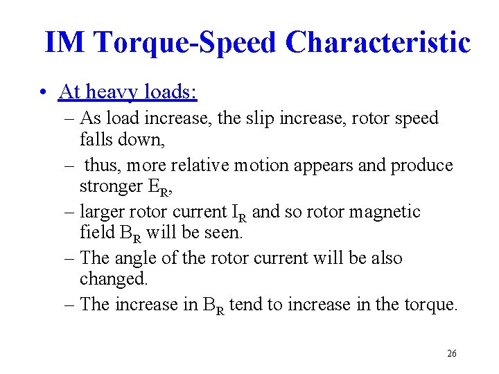 IM Torque-Speed Characteristic • At heavy loads: – As load increase, the slip increase,