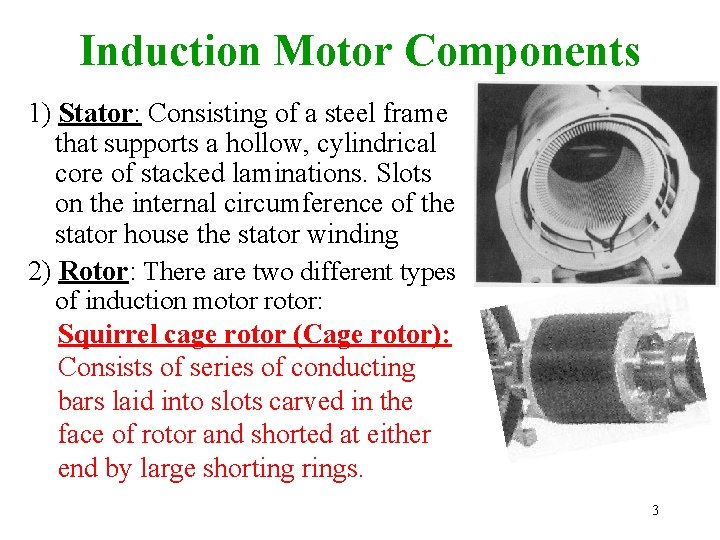 Induction Motor Components 1) Stator: Consisting of a steel frame that supports a hollow,