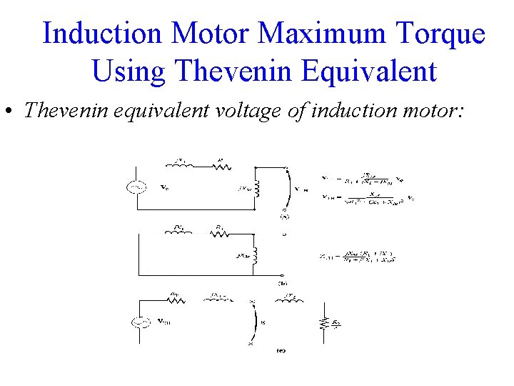 Induction Motor Maximum Torque Using Thevenin Equivalent • Thevenin equivalent voltage of induction motor: