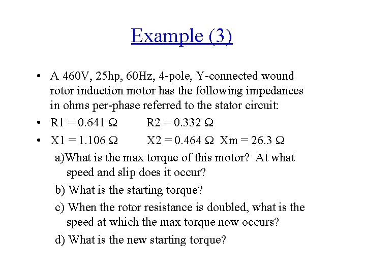 Example (3) • A 460 V, 25 hp, 60 Hz, 4 -pole, Y-connected wound