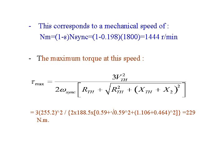 - This corresponds to a mechanical speed of : Nm=(1 -s)Nsync=(1 -0. 198)(1800)=1444 r/min
