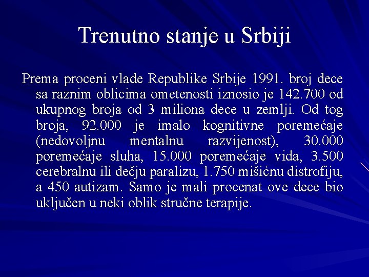 Trenutno stanje u Srbiji Prema proceni vlade Republike Srbije 1991. broj dece sa raznim