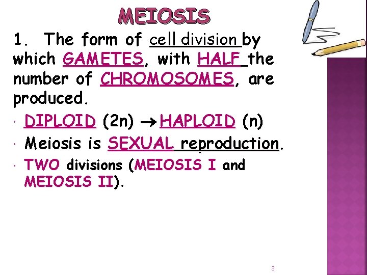 MEIOSIS 1. The form of cell division by which GAMETES, with HALF the number