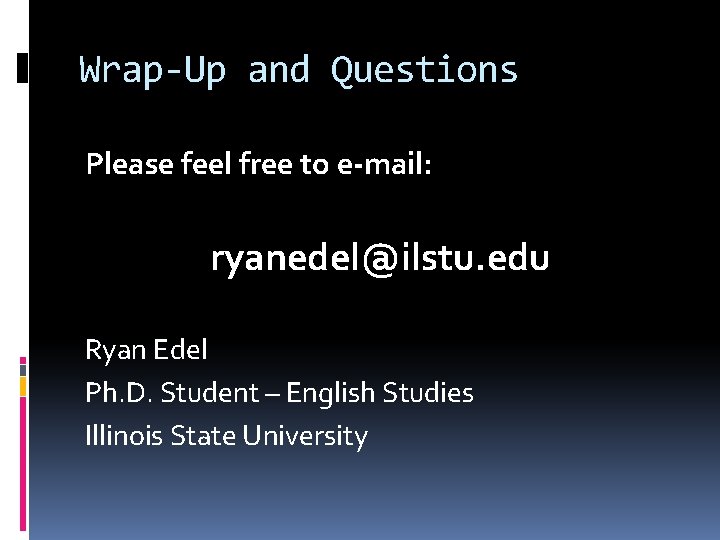 Wrap-Up and Questions Please feel free to e-mail: ryanedel@ilstu. edu Ryan Edel Ph. D. Wrap-Up and Questions Please feel free to e-mail: ryanedel@ilstu. edu Ryan Edel Ph. D.