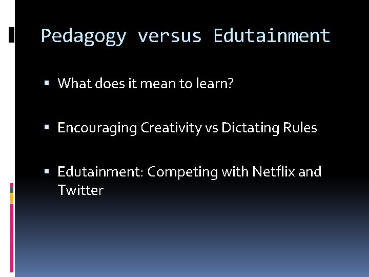 Pedagogy versus Edutainment What does it mean to learn? Encouraging Creativity vs Dictating Rules Pedagogy versus Edutainment What does it mean to learn? Encouraging Creativity vs Dictating Rules