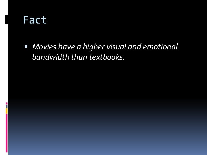 Fact Movies have a higher visual and emotional bandwidth than textbooks. Fact Movies have a higher visual and emotional bandwidth than textbooks.