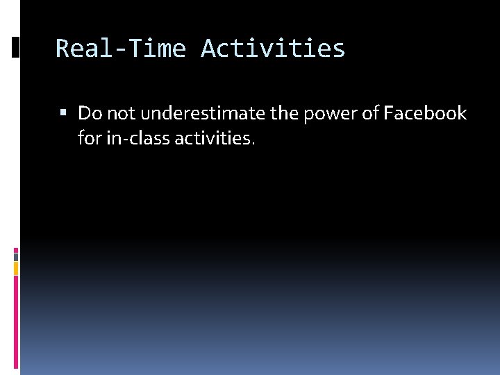 Real-Time Activities Do not underestimate the power of Facebook for in-class activities. Real-Time Activities Do not underestimate the power of Facebook for in-class activities.