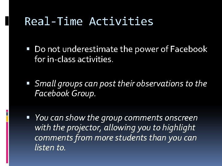 Real-Time Activities Do not underestimate the power of Facebook for in-class activities. Small groups Real-Time Activities Do not underestimate the power of Facebook for in-class activities. Small groups