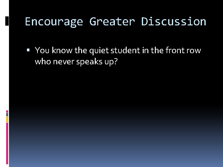 Encourage Greater Discussion You know the quiet student in the front row who never Encourage Greater Discussion You know the quiet student in the front row who never