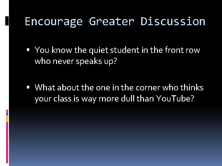 Encourage Greater Discussion You know the quiet student in the front row who never Encourage Greater Discussion You know the quiet student in the front row who never
