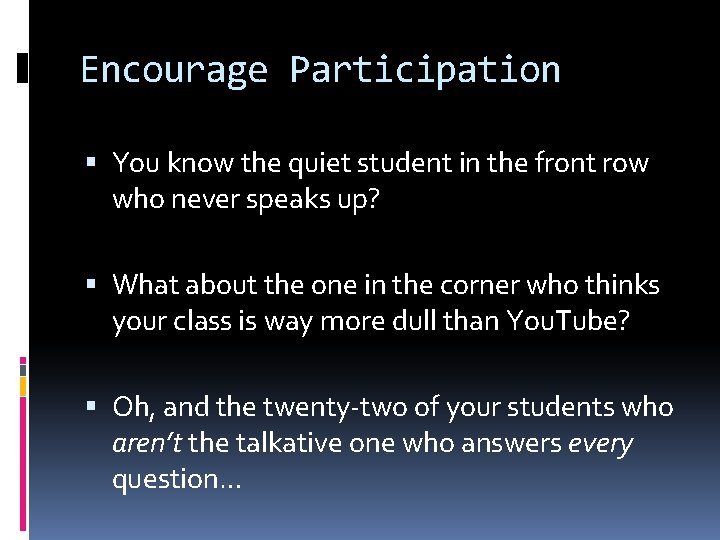Encourage Participation You know the quiet student in the front row who never speaks Encourage Participation You know the quiet student in the front row who never speaks