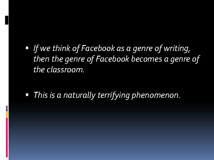 If we think of Facebook as a genre of writing, then the genre If we think of Facebook as a genre of writing, then the genre