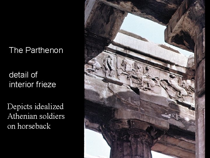 The Parthenon detail of interior frieze Depicts idealized Athenian soldiers on horseback The Parthenon detail of interior frieze Depicts idealized Athenian soldiers on horseback