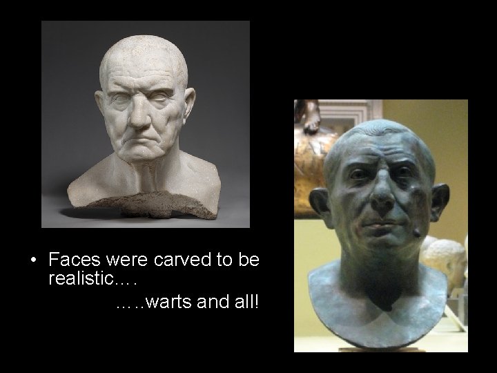• Faces were carved to be realistic…. …. . warts and all! • Faces were carved to be realistic…. …. . warts and all!