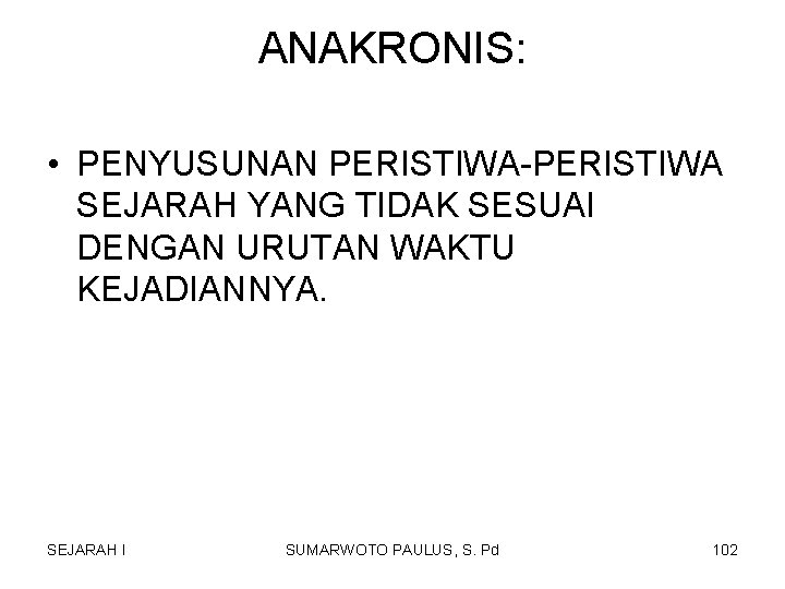 ANAKRONIS: • PENYUSUNAN PERISTIWA-PERISTIWA SEJARAH YANG TIDAK SESUAI DENGAN URUTAN WAKTU KEJADIANNYA. SEJARAH I ANAKRONIS: • PENYUSUNAN PERISTIWA-PERISTIWA SEJARAH YANG TIDAK SESUAI DENGAN URUTAN WAKTU KEJADIANNYA. SEJARAH I