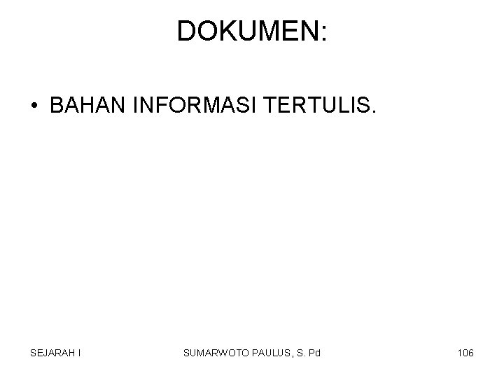 DOKUMEN: • BAHAN INFORMASI TERTULIS. SEJARAH I SUMARWOTO PAULUS, S. Pd 106 DOKUMEN: • BAHAN INFORMASI TERTULIS. SEJARAH I SUMARWOTO PAULUS, S. Pd 106