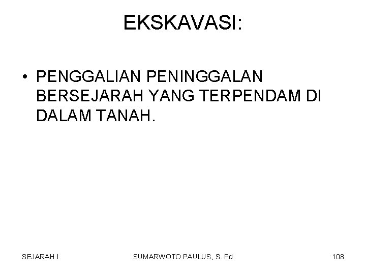 EKSKAVASI: • PENGGALIAN PENINGGALAN BERSEJARAH YANG TERPENDAM DI DALAM TANAH. SEJARAH I SUMARWOTO PAULUS, EKSKAVASI: • PENGGALIAN PENINGGALAN BERSEJARAH YANG TERPENDAM DI DALAM TANAH. SEJARAH I SUMARWOTO PAULUS,