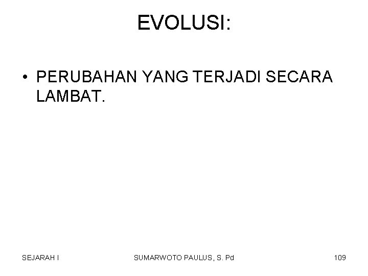 EVOLUSI: • PERUBAHAN YANG TERJADI SECARA LAMBAT. SEJARAH I SUMARWOTO PAULUS, S. Pd 109 EVOLUSI: • PERUBAHAN YANG TERJADI SECARA LAMBAT. SEJARAH I SUMARWOTO PAULUS, S. Pd 109