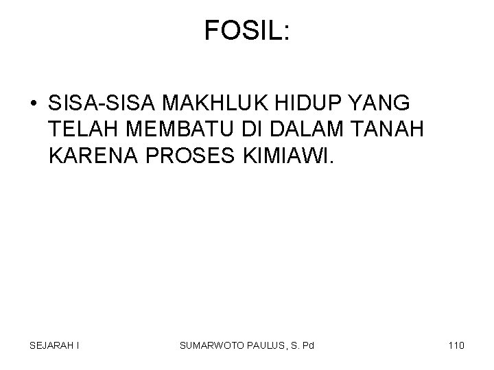 FOSIL: • SISA-SISA MAKHLUK HIDUP YANG TELAH MEMBATU DI DALAM TANAH KARENA PROSES KIMIAWI. FOSIL: • SISA-SISA MAKHLUK HIDUP YANG TELAH MEMBATU DI DALAM TANAH KARENA PROSES KIMIAWI.