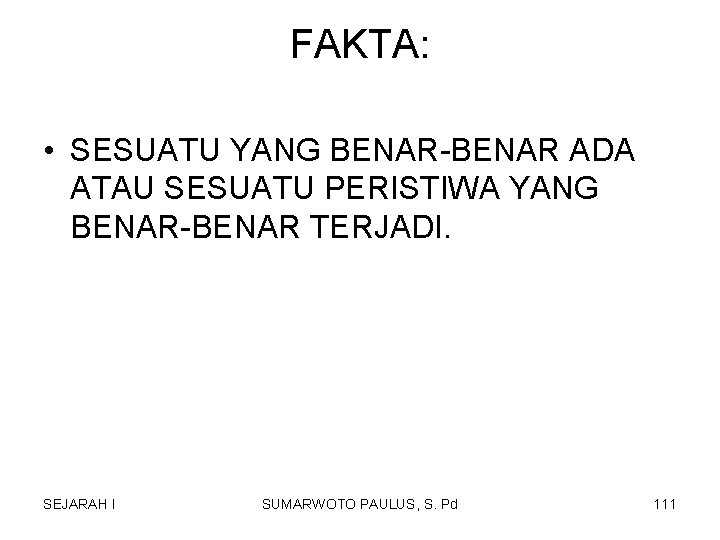 FAKTA: • SESUATU YANG BENAR-BENAR ADA ATAU SESUATU PERISTIWA YANG BENAR-BENAR TERJADI. SEJARAH I FAKTA: • SESUATU YANG BENAR-BENAR ADA ATAU SESUATU PERISTIWA YANG BENAR-BENAR TERJADI. SEJARAH I