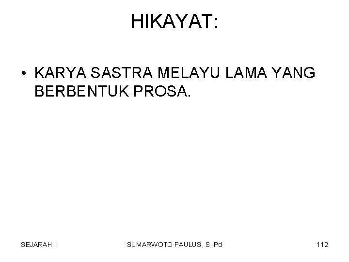 HIKAYAT: • KARYA SASTRA MELAYU LAMA YANG BERBENTUK PROSA. SEJARAH I SUMARWOTO PAULUS, S. HIKAYAT: • KARYA SASTRA MELAYU LAMA YANG BERBENTUK PROSA. SEJARAH I SUMARWOTO PAULUS, S.