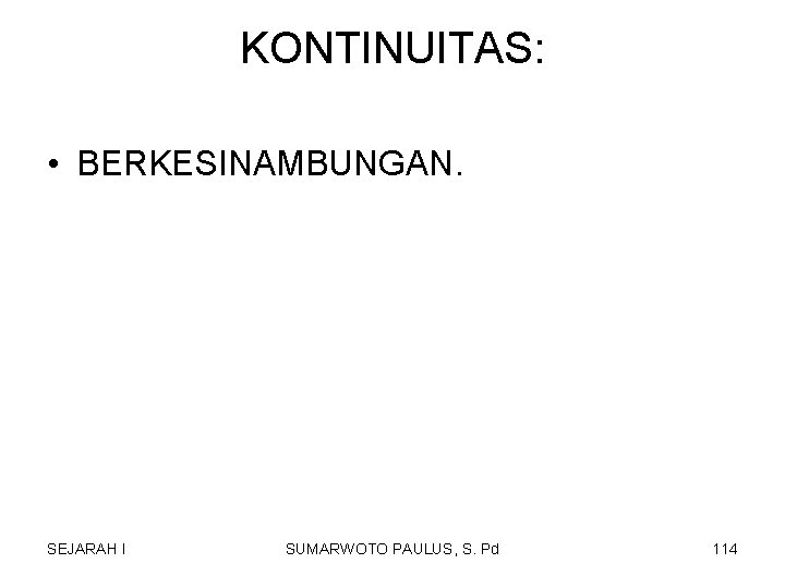 KONTINUITAS: • BERKESINAMBUNGAN. SEJARAH I SUMARWOTO PAULUS, S. Pd 114 KONTINUITAS: • BERKESINAMBUNGAN. SEJARAH I SUMARWOTO PAULUS, S. Pd 114
