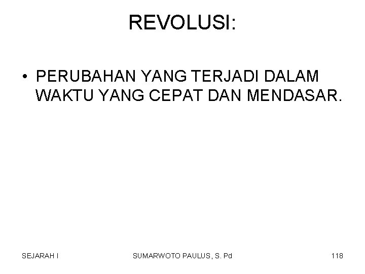REVOLUSI: • PERUBAHAN YANG TERJADI DALAM WAKTU YANG CEPAT DAN MENDASAR. SEJARAH I SUMARWOTO REVOLUSI: • PERUBAHAN YANG TERJADI DALAM WAKTU YANG CEPAT DAN MENDASAR. SEJARAH I SUMARWOTO