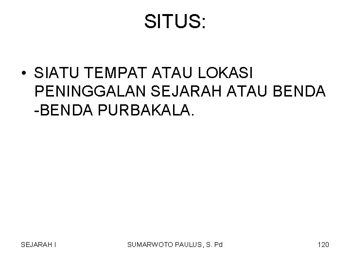 SITUS: • SIATU TEMPAT ATAU LOKASI PENINGGALAN SEJARAH ATAU BENDA -BENDA PURBAKALA. SEJARAH I SITUS: • SIATU TEMPAT ATAU LOKASI PENINGGALAN SEJARAH ATAU BENDA -BENDA PURBAKALA. SEJARAH I