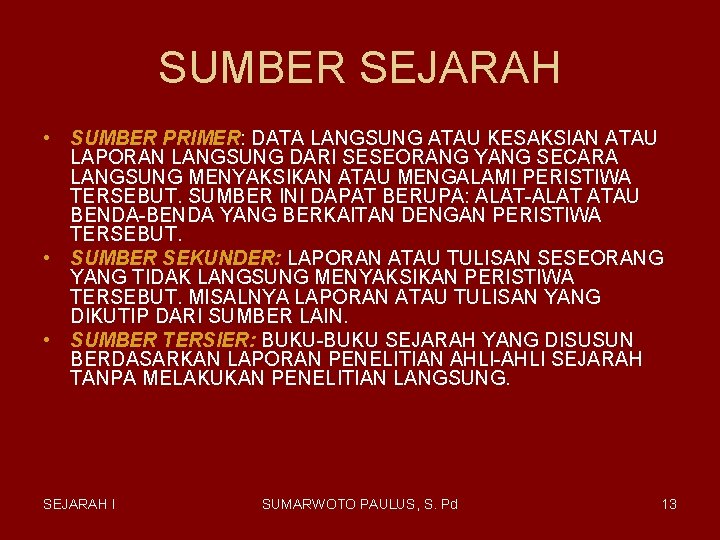 SUMBER SEJARAH • SUMBER PRIMER: DATA LANGSUNG ATAU KESAKSIAN ATAU LAPORAN LANGSUNG DARI SESEORANG SUMBER SEJARAH • SUMBER PRIMER: DATA LANGSUNG ATAU KESAKSIAN ATAU LAPORAN LANGSUNG DARI SESEORANG