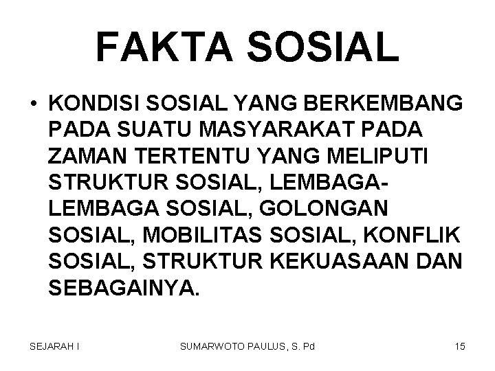 FAKTA SOSIAL • KONDISI SOSIAL YANG BERKEMBANG PADA SUATU MASYARAKAT PADA ZAMAN TERTENTU YANG FAKTA SOSIAL • KONDISI SOSIAL YANG BERKEMBANG PADA SUATU MASYARAKAT PADA ZAMAN TERTENTU YANG
