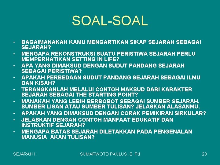 SOAL-SOAL • • • BAGAIMANAKAH KAMU MENGARTIKAN SIKAP SEJARAH SEBAGAI SEJARAH? MENGAPA REKONSTRUKSI SUATU SOAL-SOAL • • • BAGAIMANAKAH KAMU MENGARTIKAN SIKAP SEJARAH SEBAGAI SEJARAH? MENGAPA REKONSTRUKSI SUATU