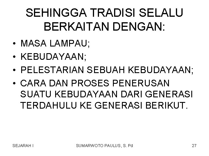 SEHINGGA TRADISI SELALU BERKAITAN DENGAN: • • MASA LAMPAU; KEBUDAYAAN; PELESTARIAN SEBUAH KEBUDAYAAN; CARA SEHINGGA TRADISI SELALU BERKAITAN DENGAN: • • MASA LAMPAU; KEBUDAYAAN; PELESTARIAN SEBUAH KEBUDAYAAN; CARA