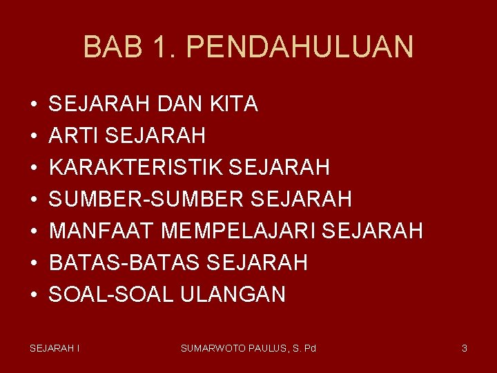 BAB 1. PENDAHULUAN • • SEJARAH DAN KITA ARTI SEJARAH KARAKTERISTIK SEJARAH SUMBER-SUMBER SEJARAH BAB 1. PENDAHULUAN • • SEJARAH DAN KITA ARTI SEJARAH KARAKTERISTIK SEJARAH SUMBER-SUMBER SEJARAH