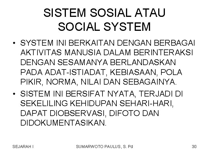 SISTEM SOSIAL ATAU SOCIAL SYSTEM • SYSTEM INI BERKAITAN DENGAN BERBAGAI AKTIVITAS MANUSIA DALAM SISTEM SOSIAL ATAU SOCIAL SYSTEM • SYSTEM INI BERKAITAN DENGAN BERBAGAI AKTIVITAS MANUSIA DALAM