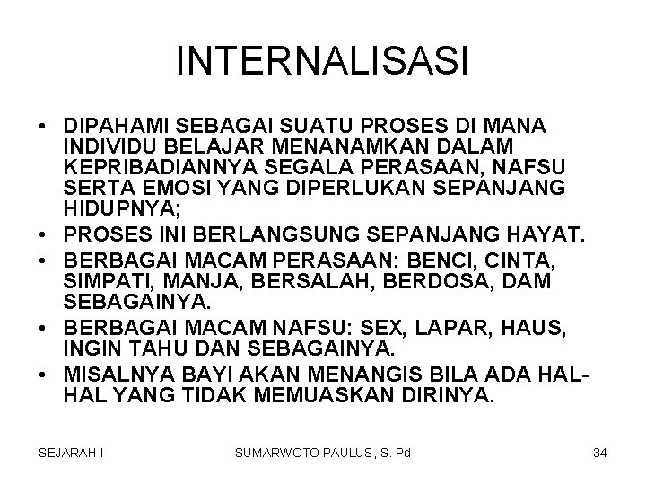 INTERNALISASI • DIPAHAMI SEBAGAI SUATU PROSES DI MANA INDIVIDU BELAJAR MENANAMKAN DALAM KEPRIBADIANNYA SEGALA INTERNALISASI • DIPAHAMI SEBAGAI SUATU PROSES DI MANA INDIVIDU BELAJAR MENANAMKAN DALAM KEPRIBADIANNYA SEGALA