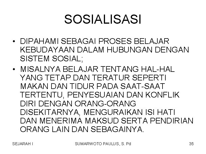 SOSIALISASI • DIPAHAMI SEBAGAI PROSES BELAJAR KEBUDAYAAN DALAM HUBUNGAN DENGAN SISTEM SOSIAL; • MISALNYA SOSIALISASI • DIPAHAMI SEBAGAI PROSES BELAJAR KEBUDAYAAN DALAM HUBUNGAN DENGAN SISTEM SOSIAL; • MISALNYA